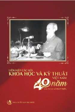 Liên hiệp các Hội Khoa học và Kỹ thuật Việt Nam 40 năm xây dựng và phát triển